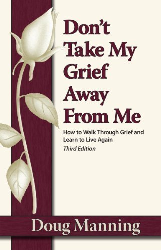 Don't Take My Grief Away From Me: How to Walk Through Grief