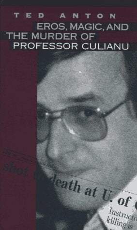 Eros, Magic, and the Murder of Professor Culianu by Anton, T