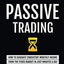 Passive Trading: How To Generate Consistent Monthly Income From The Stock Market In Just Minutes A Day