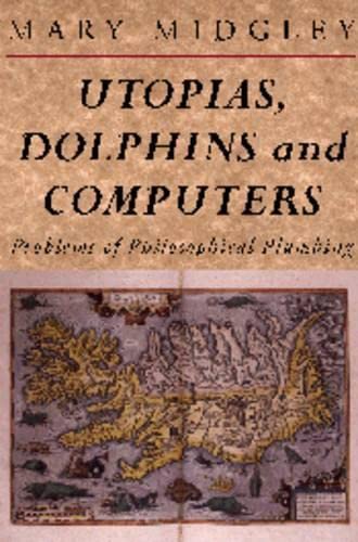 Utopias, Dolphins and Computers: Problems in Philosophical Plumbing