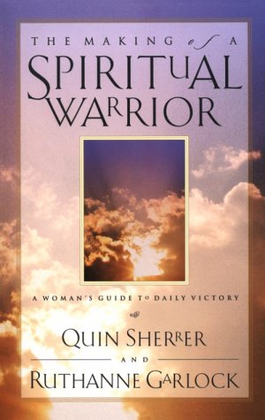The Making of a Spiritual Warrior : A Woman's Guide to Daily Victory