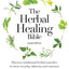 The Herbal Healing Bible: Discover Traditional Herbal Remedies to Treat Everyday Ailments and Common Conditions the Natural Way