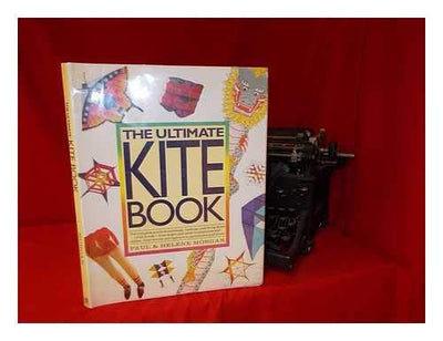 The Ultimate Kite Book: The Complete Guide to Choosing, Making, and Flying Kites of All Kinds-From Boxex and Sleds to Diamonds and Deltas, from Stunts