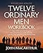 Twelve Ordinary Men Workbook, Revised and Updated: How Jesus Shaped His Disciples for Greatness and What He Wants to Do with You