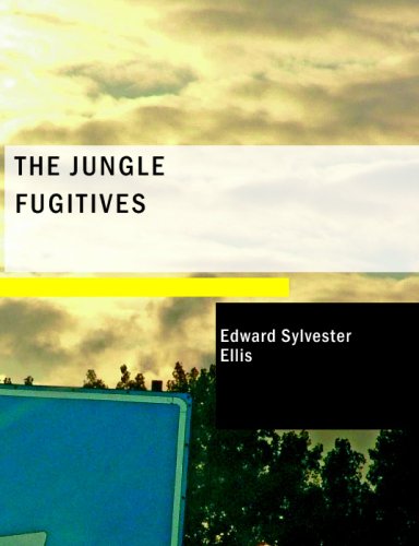 The Jungle Fugitives: A Tale of Life and Adventure in India Including also Many Stories of American Adventure, Enterprise and Daring