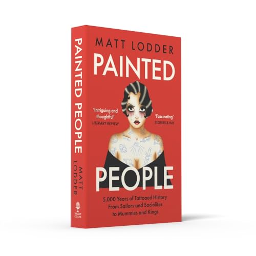 Painted People: 5,000 Years of Tattooed History from Sailors and Socialites to Mummies and Kings
