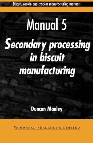 Biscuit, Cookie and Cracker Manufacturing Manuals: Manual 5: Secondary Processing in Biscuit Manufacturing (Woodhead Publishing Series in Food Science, Technology and Nutrition)