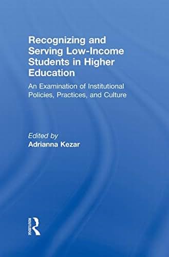Recognizing and Serving Low-Income Students in Higher Education: An Examination of Institutional Policies, Practices, and Culture