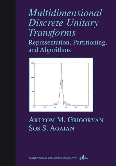 Multidimensional Discrete Unitary Transforms: Representation: Partitioning, and Algorithms (Signal Processing and Communications)