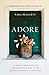 Adore: A Simple Practice for Experiencing God in the Middle Minutes of Your Day