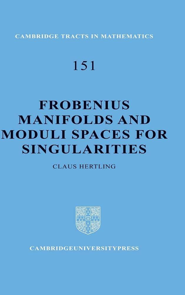 Frobenius Manifolds and Moduli Spaces for Singularities (Cambridge Tracts in Mathematics, Series Number 151)