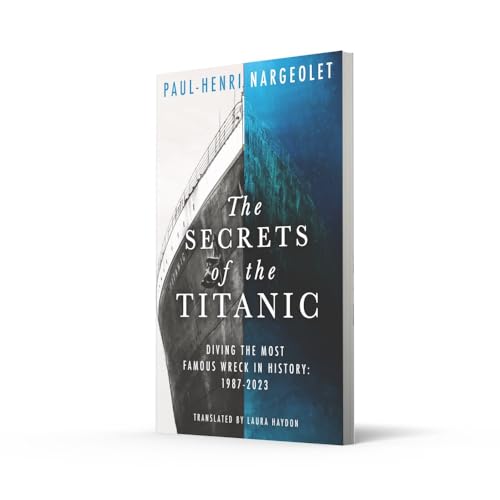 The Secrets of the Titanic: The untold story of the world's most famous ship from the explorer known as Mr. Titanic