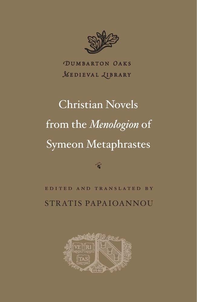 Christian Novels from the Menologion of Symeon Metaphrastes (Dumbarton Oaks Medieval Library)