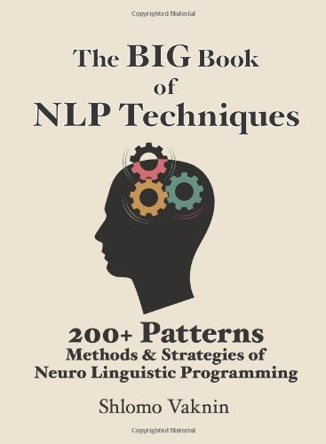 The Big Book Of NLP Techniques: 200+ Patterns & Strategies of Neuro Linguistic Programming (Volume 0)