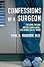 Confessions of a Surgeon: The Good, the Bad, and the Complicated...Life Behind the O.R. Doors