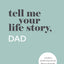 Tell Me Your Life Story, Dad: A Father's Guided Journal & M