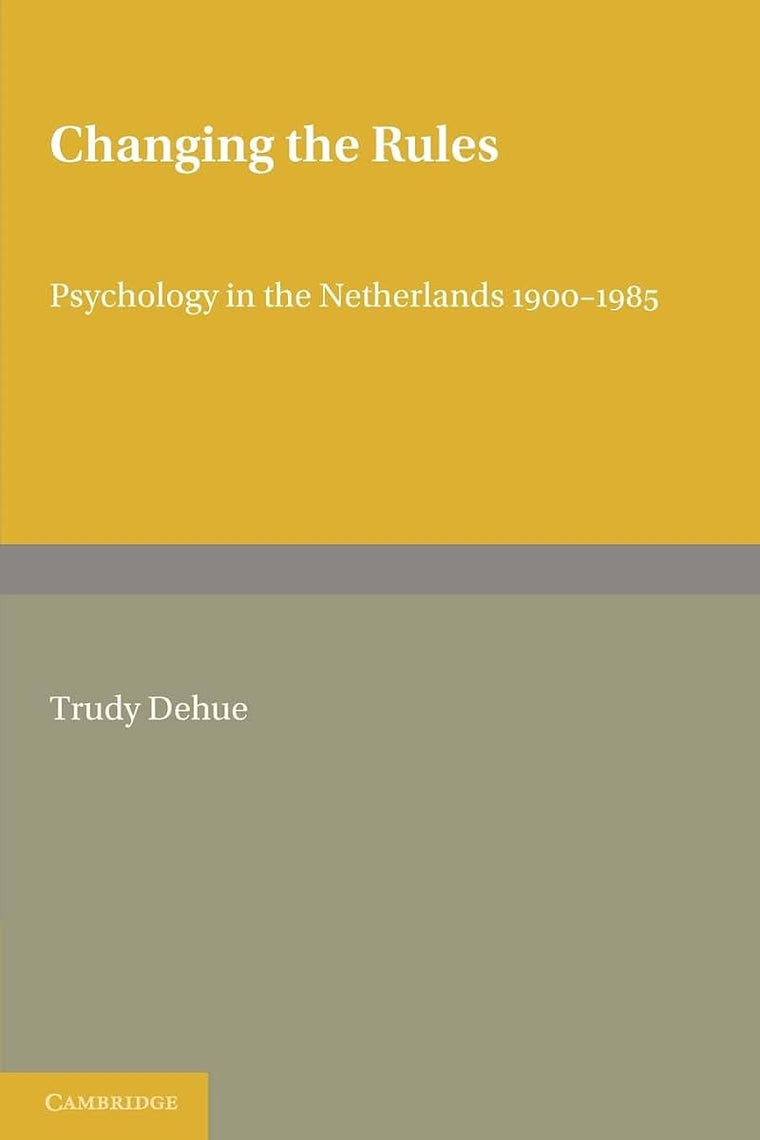 Changing the Rules: Psychology in the Netherlands 1900-1985 (Cambridge Studies in the History of Psychology)