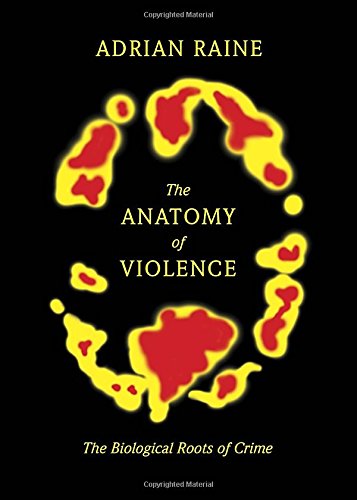 The Anatomy of Violence: The Biological Roots of Crime by Ra