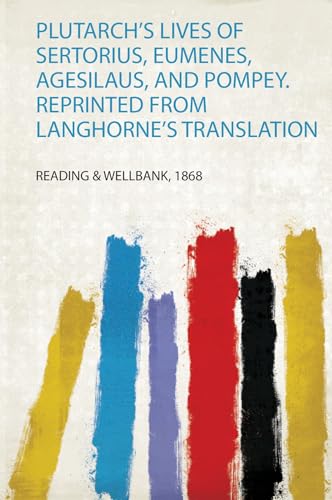 Plutarch's Lives of Sertorius, Eumenes, Agesilaus, and Pompey. Reprinted from Langhorne's Translation