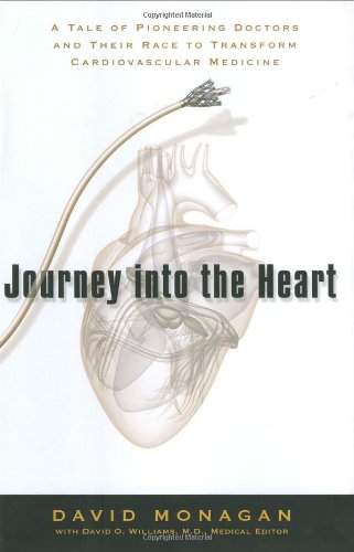 Journey into the Heart: A Tale of Pioneering Doctors and Their Race to Transform Cardiovascular Medicine