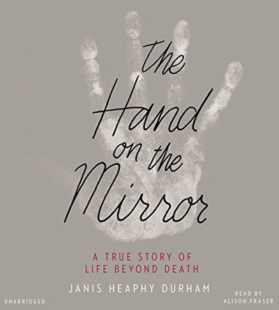 The Hand on the Mirror: A True Story of Life Beyond Death