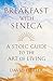 Breakfast with Seneca: A Stoic Guide to the Art of Living