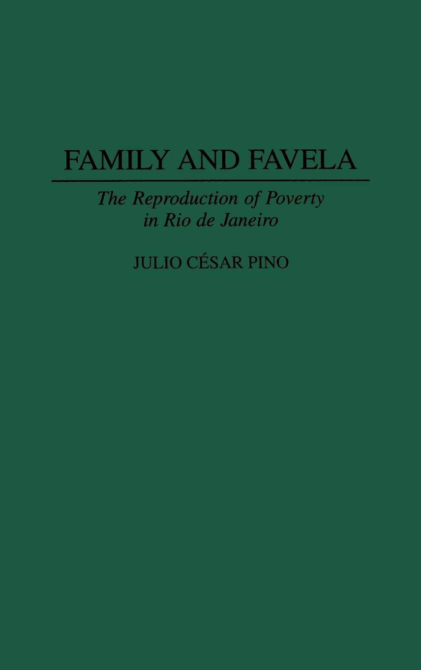 Family and Favela: The Reproduction of Poverty in Rio de Janeiro (Contributions in Latin American Studies)