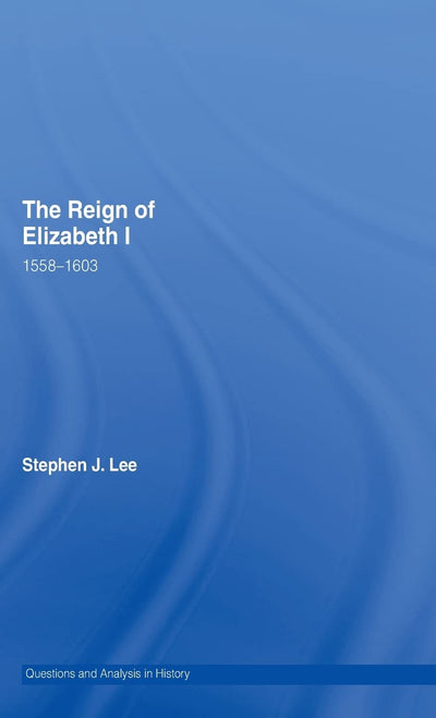 The Reign of Elizabeth I: 1558-1603 (Questions and Analysis in History)