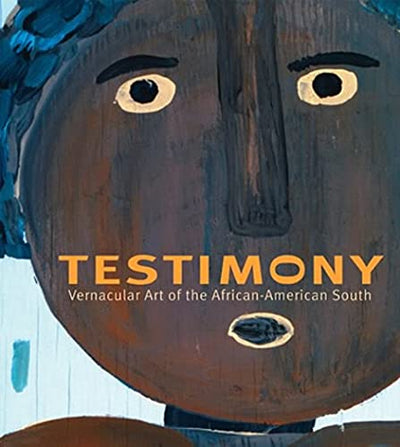 Testimony: Vernacular Art of the African-American South: The Ronald and June Shelp Collection