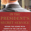 In the President's Secret Service: Behind the Scenes with Agents in the Line of Fire and the Presidents They Protect