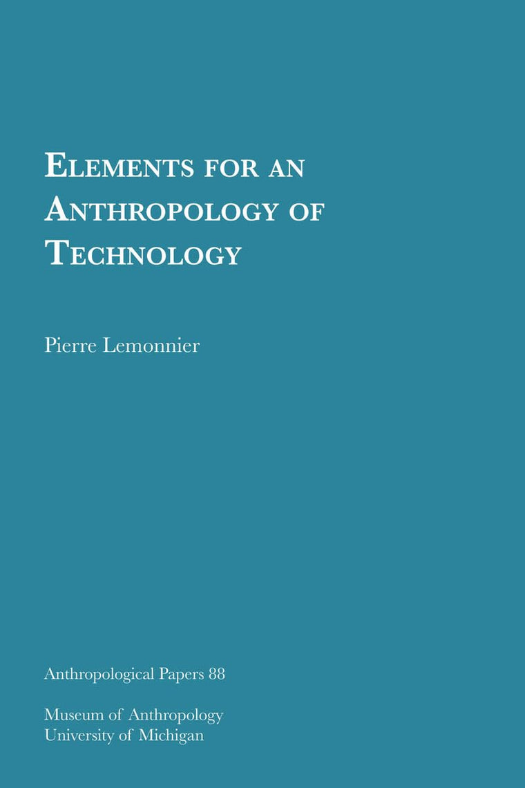 Elements for an Anthropology of Technology (Volume 88) (Anthropological Papers Series)