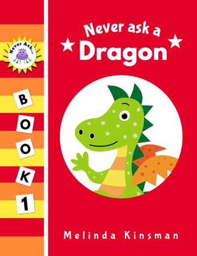 Never Ask A Dragon: Funny Read Aloud Story Book for Toddlers, Preschoolers, Kids Ages 3-6 (NEVER ASK. Childrens Bedtime Story Picture Books)