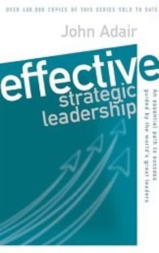 Effective Strategic Leadership: An Essential Path to Success Guided by the World's Greatest Leaders (Effective Series)