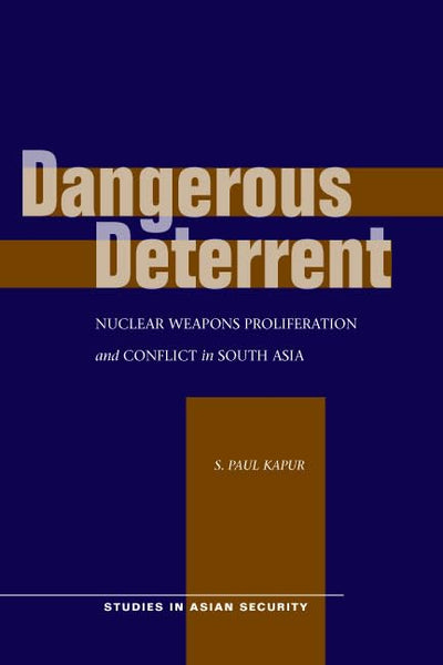 Dangerous Deterrent: Nuclear Weapons Proliferation and Conflict in South Asia (Studies in Asian Security)