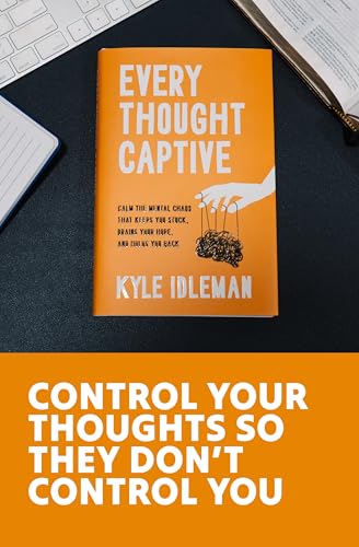 Every Thought Captive: Calm the Mental Chaos That Keeps You Stuck, Drains Your Hope, and Holds You Back