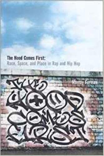 The 'Hood Comes First: Race, Space, and Place in Rap and Hip-Hop (Music / Culture)