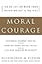 Moral Courage: The Framework for Bridging Ethics and Action and Building Strength to Stand Up for Your Values