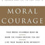 Moral Courage: The Framework for Bridging Ethics and Action and Building Strength to Stand Up for Your Values