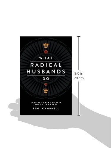 What Radical Husbands Do: 12 Steps to Win and Keep Your Wife's Heart