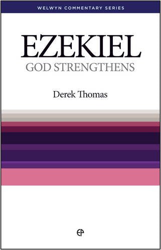 Ezekiel: God Strengthens [Welwyn Commentary Series] ~ Derek Thomas
