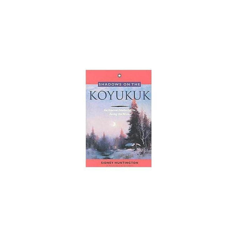 Shadows on the Koyukuk: An Alaskan Native's Life Along the R
