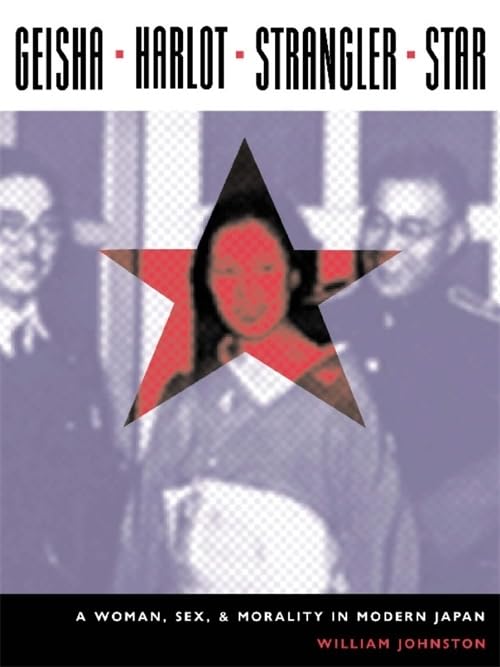 Geisha, Harlot, Strangler, Star: A Woman, Sex, and Morality in Modern Japan (Asia Perspectives: History, Society, and Culture)