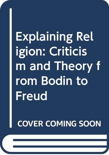 Explaining Religion: Criticism and Theory from Bodin to Freud