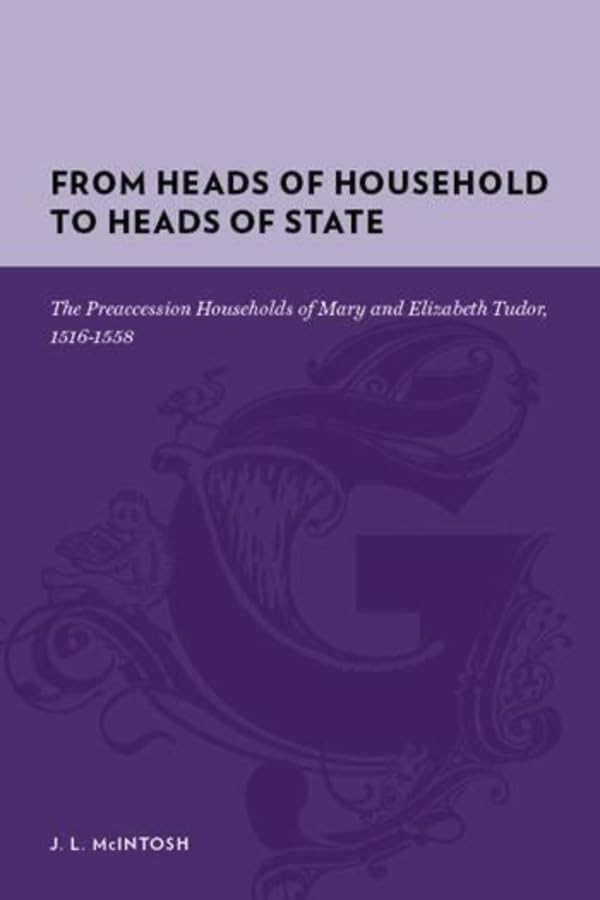 From Heads of Household to Heads of State: The Preaccession Households of Mary and Elizabeth Tudor, 1516-1558 (Gutenberg-e)