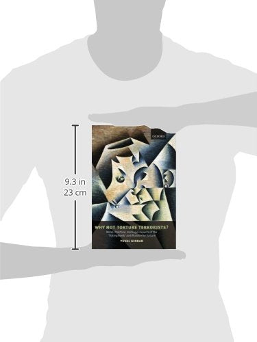 Why Not Torture Terrorists?: Moral, Practical and Legal Aspects of the "Ticking Bomb" Justification for Torture (Oxford Monographs in International Law)