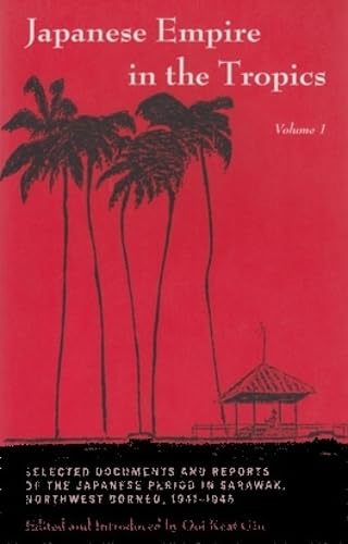 Japanese Empire in the Tropics: Selected Documents and Reports of the Japanese Period in Sarawak, Northwest Borneo, 1941-1945 (Ohio RIS Southeast Asia Series)
