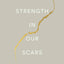 The Strength In Our Scars