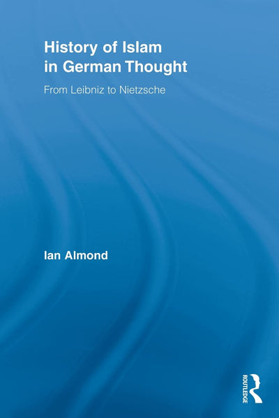 History of Islam in German Thought (Routledge Studies in Cultural History)