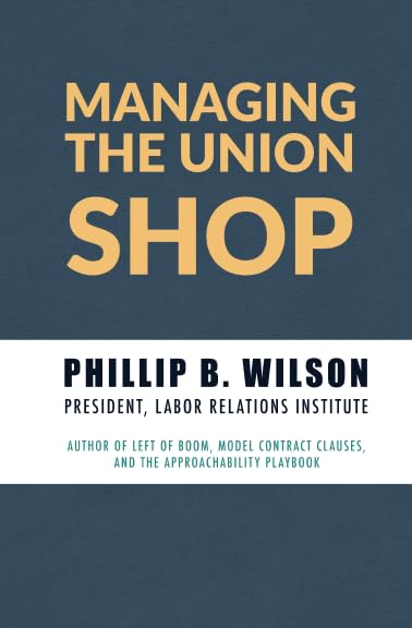 Managing the Union Shop: A guide to supervising and managing employees in a unionized workplace.
