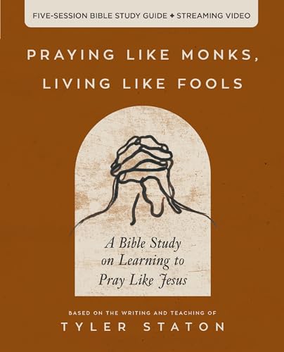 Praying Like Monks, Living Like Fools Bible Study Guide plus Streaming Video: A Bible Study on Learning to Pray Like Jesus